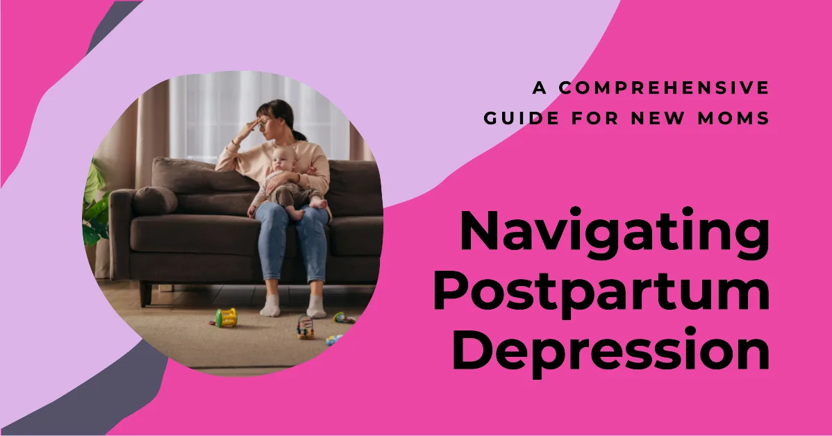 Navigating Postpartum Depression: A Comprehensive Guide for New Moms